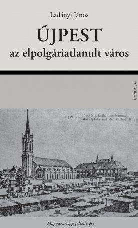Ladányi János: Újpest, az elpolgáriatlanult város