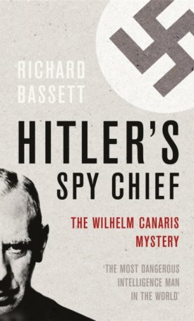 Hitler's Spy Chief : The Wilhelm Canaris Mystery