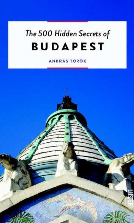 Török András: The 500 Hidden Secrets of Budapest