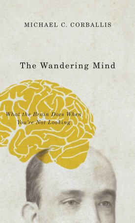 Corballis, Michel C.: The Wandering Mind - What the Brain Does When You`re Not Looking