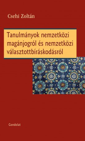 Csehi Zoltán: Tanulmányok nemzetközi magánjogról és nemzetközi választottbíráskodásról