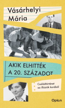 Vásárhelyi Mária: Akik elhitték a 20. századot - Családtörténet az illúziók korából