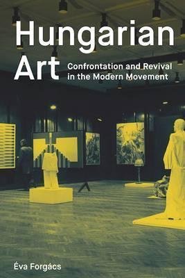Forgács Éva: Hungarian Art: Confrontation and Revival in the Modern Movement