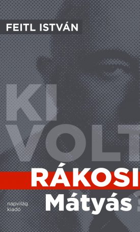 Feitl István: Ki volt Rákosi Mátyás?