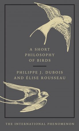 Dubois, Philippe, J., Rousseau, Élise: A Short Philosophy of Birds