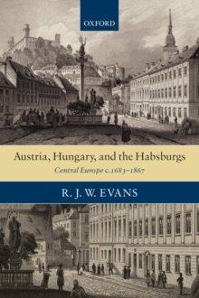 Austria, Hungary and the Habsburgs - Central Europe c.1683-1867