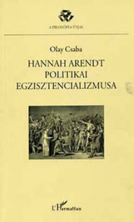 Olay Csaba: Hannah Arendt politikai egzisztencializmusa
