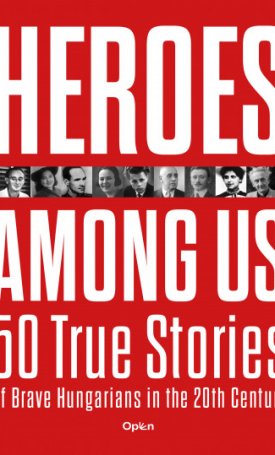 Czókos Gergely, Kiss Réka, Máthé Áron, Szalai Zoltán: Heroes Among Us - 50 True Stories of Brave Hungarians in the 20th Century