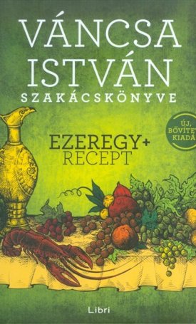 Váncsa István: Váncsa István szakácskönyve - Ezeregy+ recept - Új, bővített kiadás