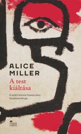 Miller, Alice: A test kiáltása - A szülői bántás hosszú távú következményei