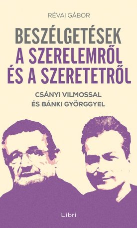 Csányi Vilmos, Bánki György: Beszélgetések a szerelemről és a szeretetről - Csányi Vilmossal és Bánki Györggyel