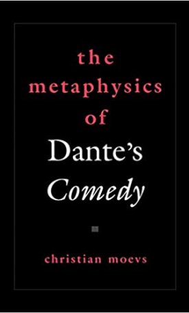 Moevs, Christian : The Metaphysics of Dante`s Comedy