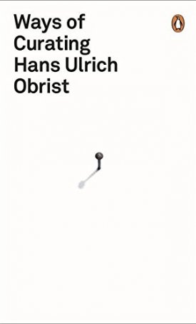 Obrist, Hans Ulrich: Ways of Curating