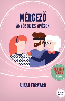 Forward, Susan: Mérgező anyósok és apósok - Hogyan védjük meg párkapcsolatunkat romboló hatásuktól?