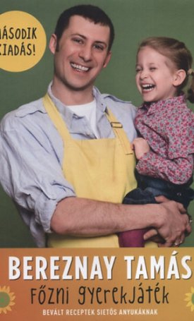 Bereznay Tamás: Főzni gyerekjáték - Bevált receptek sietős anyukáknak