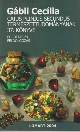 Gábli Cecília: Caius Plinius Secundus Természettudományának 37. könyve  - A drágakövekről