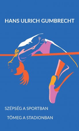 Gumbrecht, Hans Ulrich: Szépség a sportban / Tömeg a stadionban
