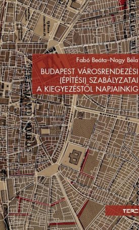 Fabó Beáta, Nagy Béla: Budapest városrendezési (építési) szabályzatai a kiegyezéstől napjainkig