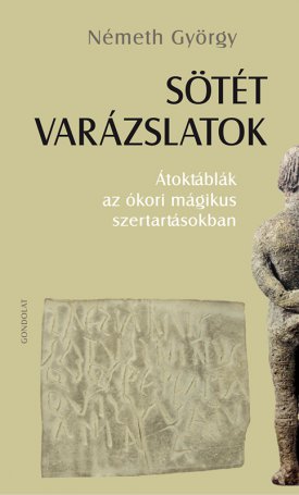Németh György: Sötét varázslatok. Átoktáblák az ókori mágikus szertartásokban