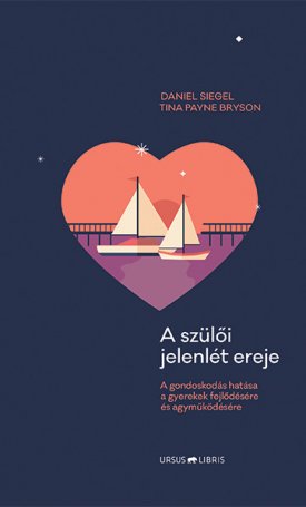 Siegel, Daniel, Bryson, Tina Payne: A szülői jelenlét ereje
