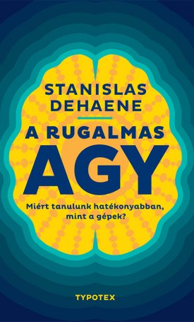 Dehaene, Stanislas: A rugalmas agy - Miért tanulunk hatékonyabban, mint a gépek?