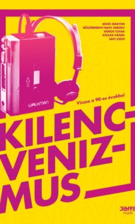 Békés Márton, Böszörményi Nagy Gergely, Dobos Csaba, Kollár Dániel, Sápi Zsófi: Kilencvenizmus - Vissza a 90-es évekbe!