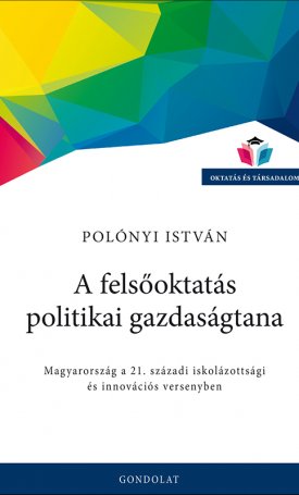 Polónyi István: A felsőoktatás politikai gazdaságtana - Magyarország a 21. századi iskolázottsági és innovációs versenyben