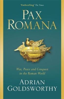 Goldsworthy, Adrian : Pax Romana: War, Peace and Conquest in the Roman World
