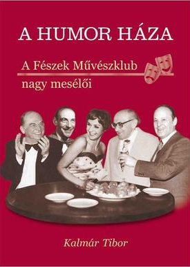 Kalmár Tibor: A humor háza - A Fészek Művészklub nagy mesélői