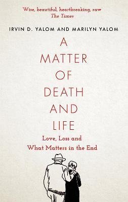 Yalom, D.Irvin, Yalom, Marilyn: A Matter of Death and Life : Love, Loss and What Matters in the End