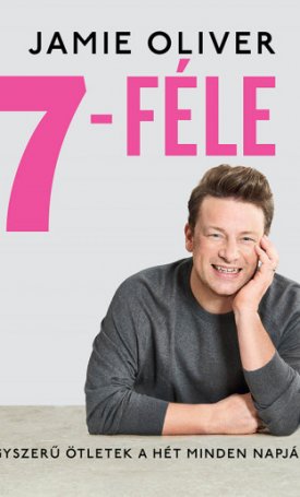 Oliver, Jamie: 7-féle. Egyszerű ötletek a hét minden napjára