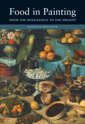 Bendiner, Kenneth: Food in Painting -  From the Renaissance to the Present