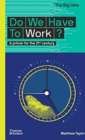 Do We Have To Work? - A primer for the 21st century