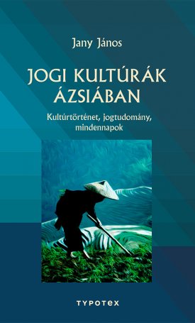 Jany János: Jogi kultúrák Ázsiában - Kultúrtörténet, jogtudomány, mindennapok