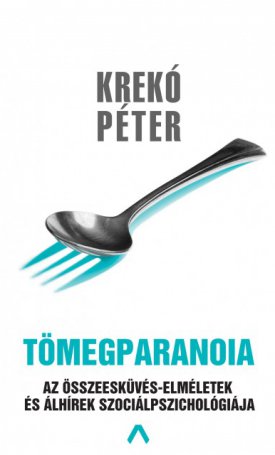 Krekó Péter: Tömegparanoia - Az összeesküvés-elméletek és álhírek szociálpszichológiája