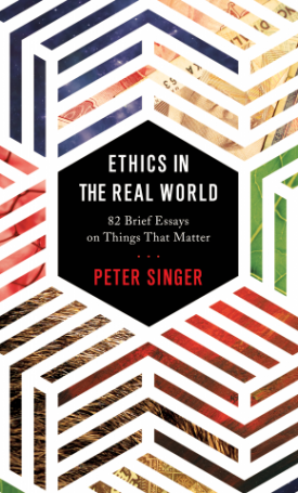 Ethics in the Real World - 82 Brief Essays on Things That Matter