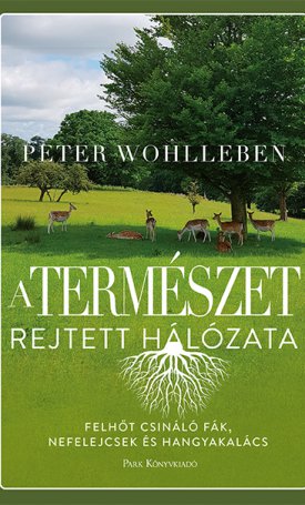 Wohlleben, Peter: A természet rejtett hálózata - félhőt csináló fák, nefelejcsek és hangyakalács