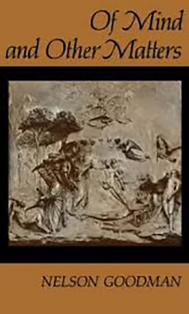 Goodman, Nelson: Of Mind and Other Matters