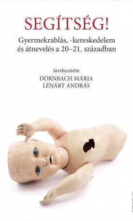 Dornbach Mária, Lénárt András: Segítség! Gyermekrablás, -kereskedelem és átnevelés a 20–21. században