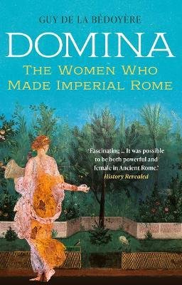 Domina : The Women Who Made Imperial Rome