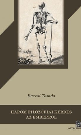 Barcsi Tamás: Három filozófiai kérdés az emberről - Gondolatok a halálról, az elismerésről és a humanizmusról