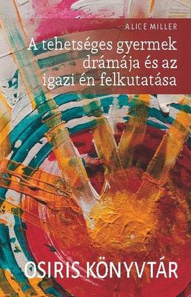 Miller, Alice: A tehetséges gyermek drámája és az igazi én felkutatása
