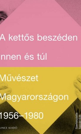  A kettős beszéden innen és túl - Művészet Magyarországon 1956-1980