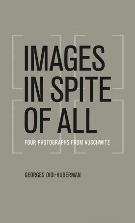 Didi-Huberman, Georges: Images in Spite of All - Four Photographs from Auschwitz