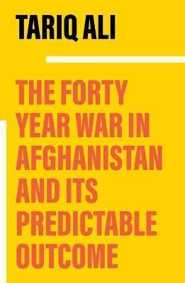 The Forty-Year War in Afghanistan : A Chronicle Foretold