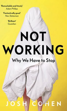 Cohen, Josh: Not Working: Why We Have to Stop