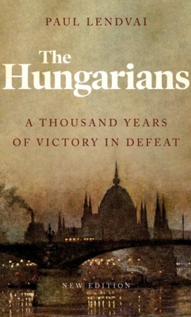 Lendvai, Paul: The Hungarians - A Thousand Years of Victory in Defeat