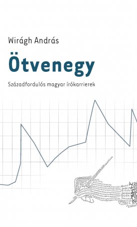 Wirágh András: Ötvenegy : Századfordulós magyar írókarrierek