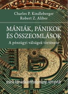 Kindleberger, Charles P., Aliber, Robert Z.: Mániák, pánikok és összeomlások - A pénzügyi válságok története