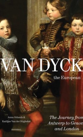 Orlando, Anna, Van der Stighelen, Katlijne: Van Dyck, the European : His Journey from Antwerp to Genova and London